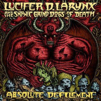 LUCIFER D. LARYNX AND THE SATANIC GRIND DOGS OF DEATH - Absolute Defilement (CD)