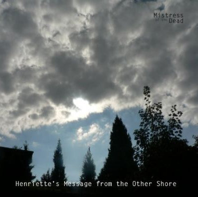 MISTRESS OF THE DEAD - Henriette's Message From The Other Shore (CD)